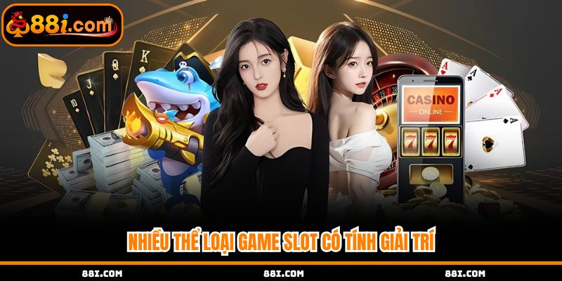 Nhiều thể loại game slot có tính giải trí