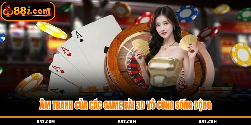 Âm thanh của các game bài vô cùng sống động