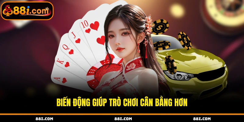 Biến động giúp trò chơi cân bằng hơn