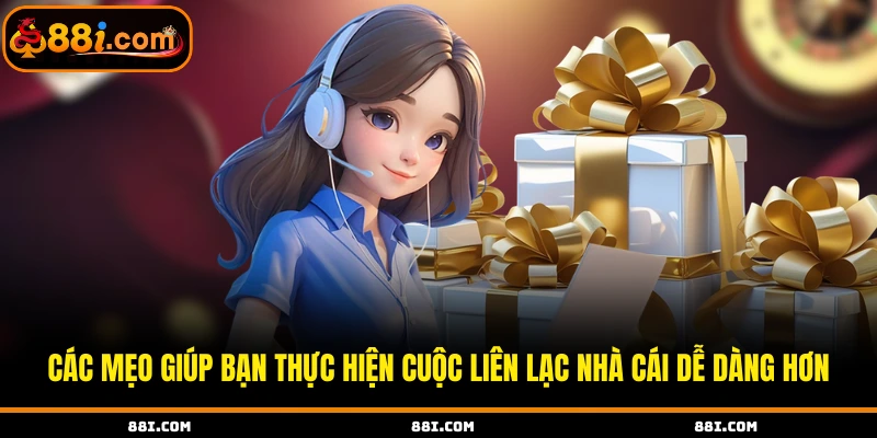 Các mẹo giúp bạn thực hiện cuộc liên lạc nhà cái dễ dàng hơn