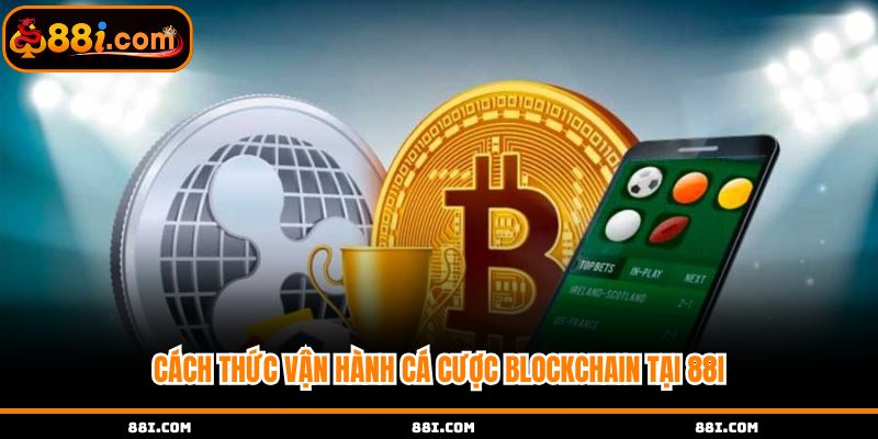 Cách thức vận hành cá cược Blockchain tại 88i