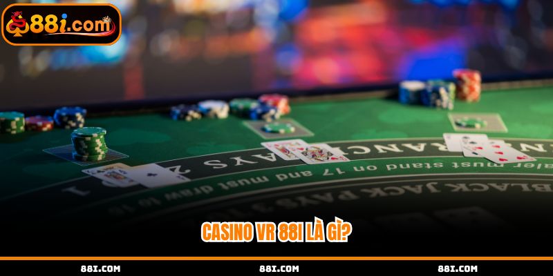 Tìm hiểu rõ hơn về Casino VR tại 88i