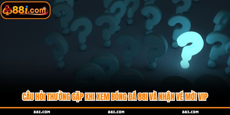 Câu hỏi thường gặp khi xem bóng đá 88i