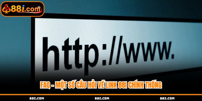 FAQ - Một số câu hỏi về link 88i chính thống