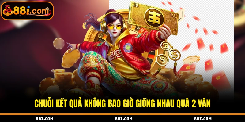 Chuỗi kết quả không bao giờ giống nhau quá 2 ván