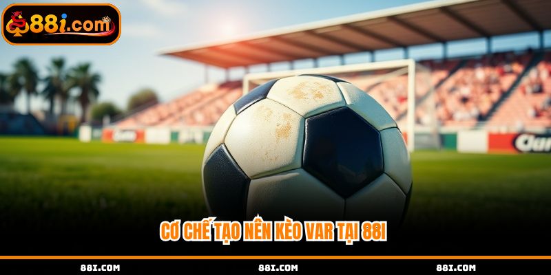 Cơ chế tạo nên kèo Var tại 88i 