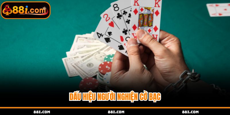 Dấu hiệu thường thấy có người nghiện đánh bài