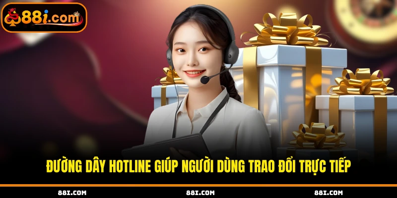 Đường dây hotline giúp người dùng trao đổi trực tiếp