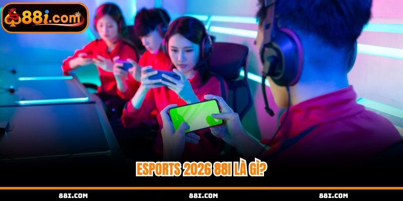 Tìm hiểu Esport 2026 88i là gì?