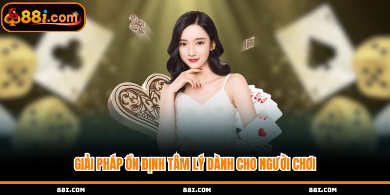 Giải pháp ổn định tâm lý dành cho người chơi