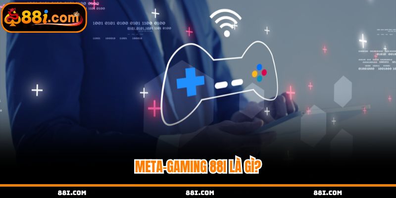 Tìm hiểu Meta-Gaming 88i là gì