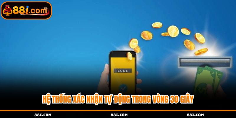 Hệ thống xác nhận tự động trong vòng 30 giây