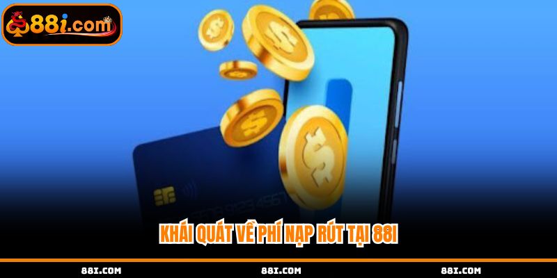 Khái quát về phí nạp rút tại 88i