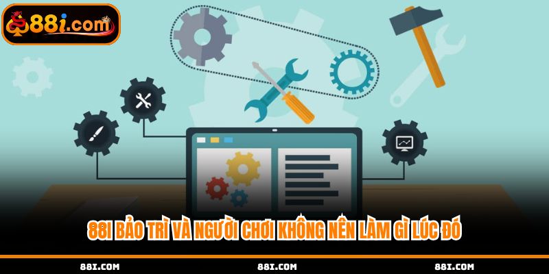 88i bảo trì và người chơi không nên làm gì lúc đó