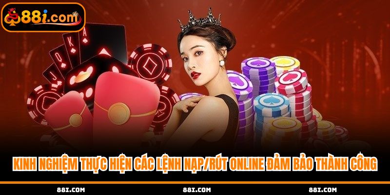 Kinh nghiệm thực hiện các lệnh nạp/rút online đảm bảo thành công