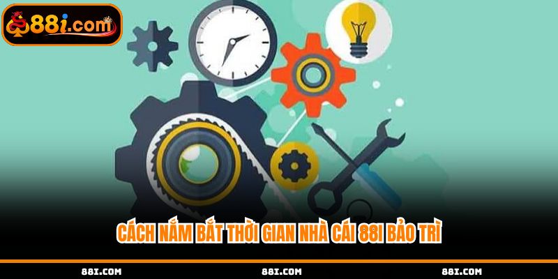 Cách nắm bắt thời gian nhà cái 88i bảo trì