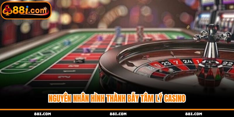 Nguyên nhân hình thành bẫy tâm lý Casino
