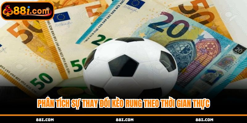 Phân tích sự thay đổi kèo rung theo thời gian thực
