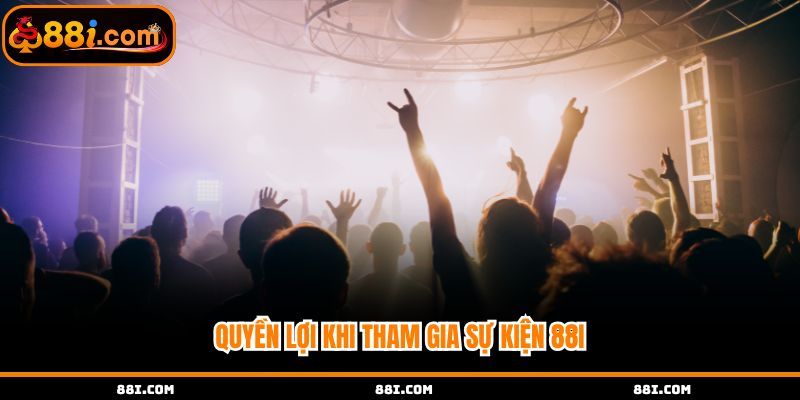 Quyền lợi đặc biệt khi tham gia sự kiện