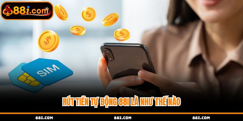Rút tiền tự động 88i là như thế nào