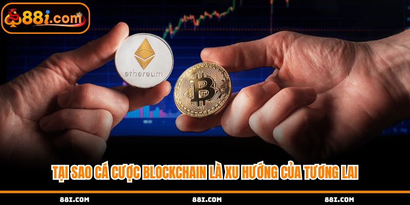 Tại sao cá cược Blockchain là xu hướng của tương lai