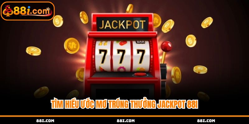 Tìm hiểu ước mơ trúng thưởng jackpot 88i