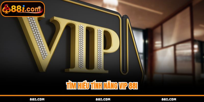Tìm hiểu tính năng vip 88i