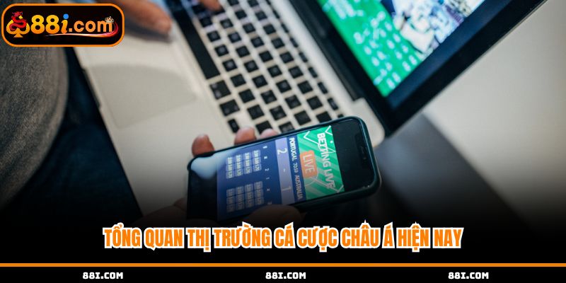 Tổng quan thị trường cá cược châu á hiện nay