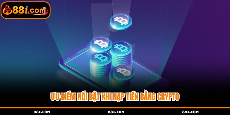 Ưu điểm nổi bật khi nạp tiền bằng Crypto