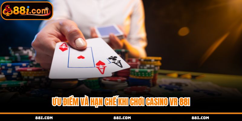 Những ưu điểm và hạn chế cần nắm rõ khi chơi VR Casino