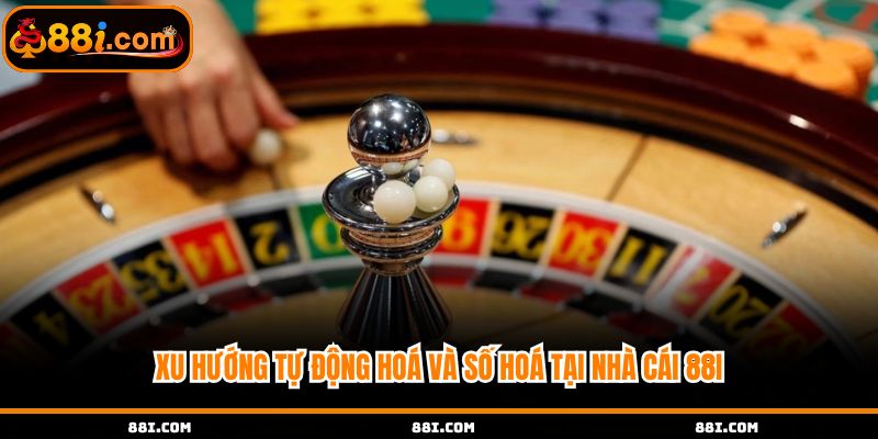 Xu hướng tự động hoá và số hoá tại nhà cái 88i